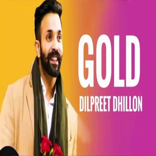 Gold Dilpreet Dhillon mp3 song free download, Gold Dilpreet Dhillon full album