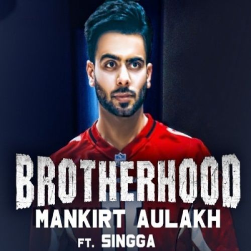 Brotherhood Mankirt Aulakh, Singga mp3 song free download, Brotherhood Mankirt Aulakh, Singga full album