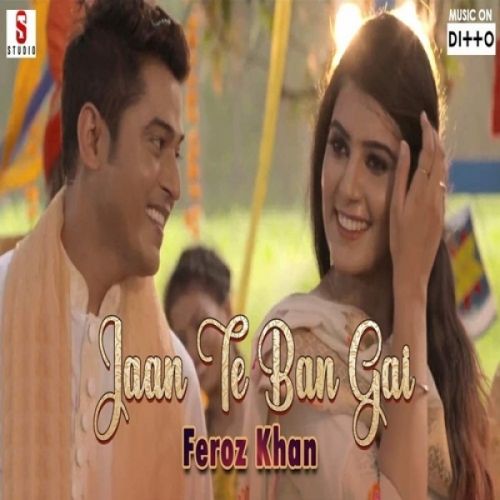 Jaan Te Ban Gai Feroz Khan mp3 song free download, Jaan Te Ban Gai Feroz Khan full album