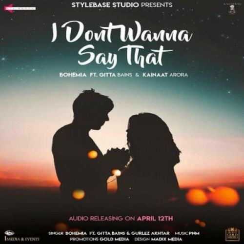 I Dont Wanna Say That Gitta Bains, Gurlez Akhtar, Bohemia mp3 song free download, I Dont Wanna Say That Gitta Bains, Gurlez Akhtar, Bohemia full album