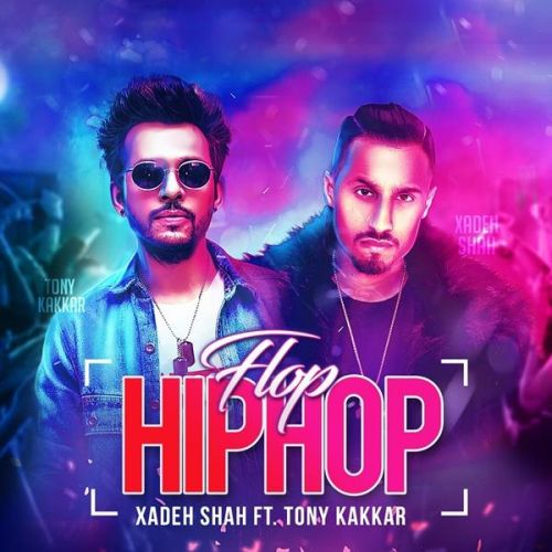 Flop Hip Hop Xadeh Shah, Tony Kakkar mp3 song free download, Flop Hip Hop Xadeh Shah, Tony Kakkar full album