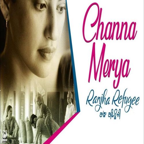 Channa Mereya (Ranjha Refugee) Karamjit Anmol mp3 song free download, Channa Mereya (Ranjha Refugee) Karamjit Anmol full album