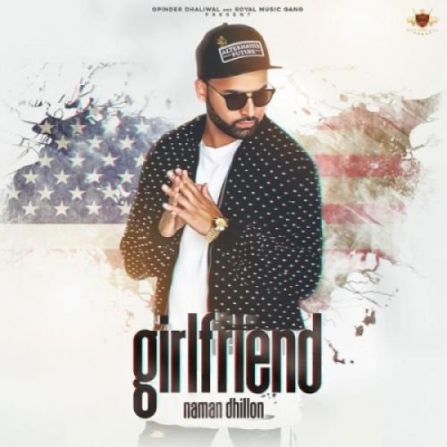 Girlfriend Naman Dhillon mp3 song free download, Girlfriend Naman Dhillon full album