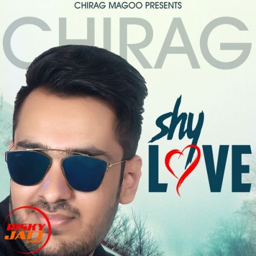 Shy love Chirag Magoo mp3 song free download, Shy love Chirag Magoo full album