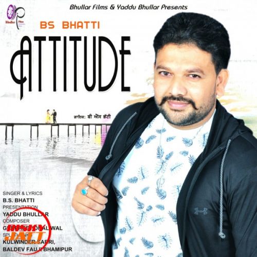 Attitude B S Bhatti mp3 song free download, Attitude B S Bhatti full album