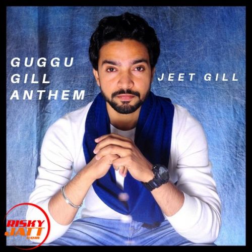 Guggu Gill Anthem Jeet Gill mp3 song free download, Guggu Gill Anthem Jeet Gill full album