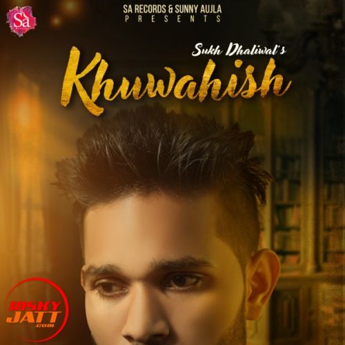 Khuwahish Sukh Dhaliwal mp3 song free download, Khuwahish Sukh Dhaliwal full album