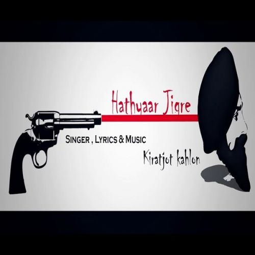 Hathyaar Jigre Kiratjot Kahlon mp3 song free download, Hathyaar Jigre Kiratjot Kahlon full album