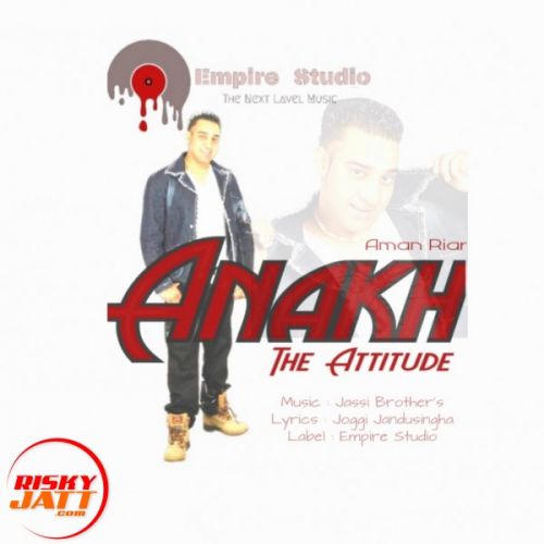 Anakh - The Attitude Aman Riar mp3 song free download, Anakh - The Attitude Aman Riar full album