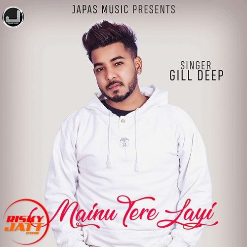 Mainu Tere Layi Gill Deep mp3 song free download, Mainu Tere Layi Gill Deep full album