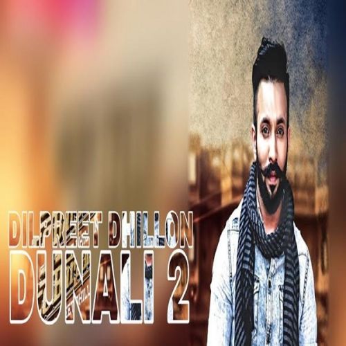 Dunali 2 Dilpreet Dhillon mp3 song free download, Dunali 2 Dilpreet Dhillon full album