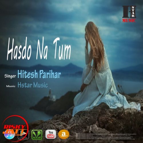 Hasdo Na Tum Hitesh Parihar mp3 song free download, Hasdo Na Tum Hitesh Parihar full album