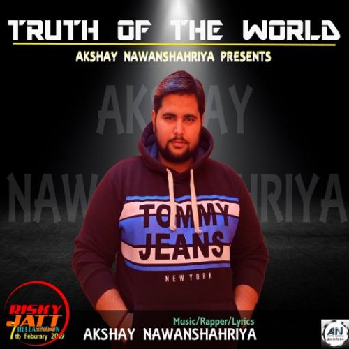 Truth Of The World Akshay Nawanshahriya mp3 song free download, Truth Of The World Akshay Nawanshahriya full album