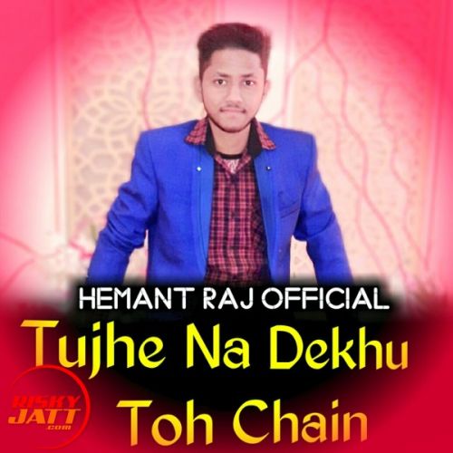 Tujhe Na Dekhu To Chain (New Version) Hemant Raj mp3 song free download, Tujhe Na Dekhu To Chain (New Version) Hemant Raj full album