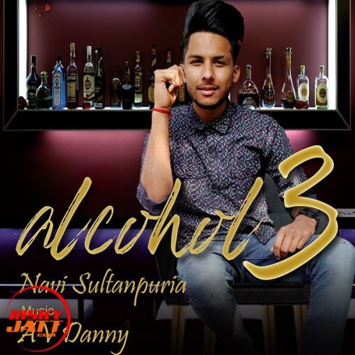 Alcohol 3 Navi Sultanpuria, AV Danny mp3 song free download, Alcohol 3 Navi Sultanpuria, AV Danny full album