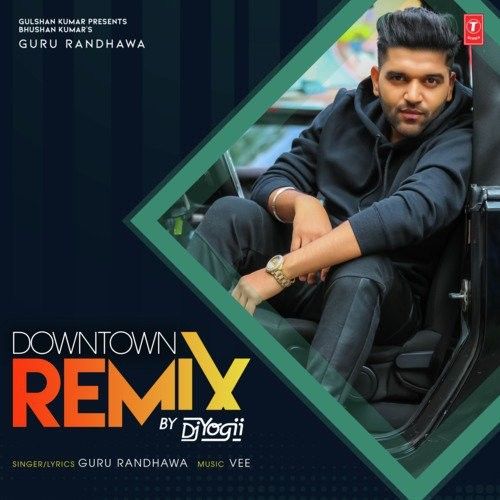 Downtown Remix Dj Yogii, Guru Randhawa mp3 song free download, Downtown Remix Dj Yogii, Guru Randhawa full album