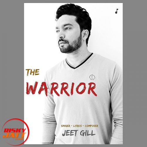 The Warrior Jeet Gill mp3 song free download, The Warrior Jeet Gill full album