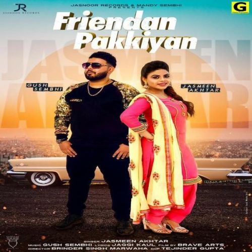 Friendan Pakkiya Jasmeen Akhtar, Gush Sembhi mp3 song free download, Friendan Pakkiya Jasmeen Akhtar, Gush Sembhi full album