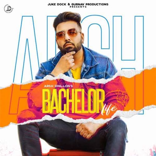 Bachelor Life Arsh Dhillon mp3 song free download, Bachelor Life Arsh Dhillon full album