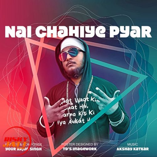 Nai chahiye pyar Your Arjun Singh mp3 song free download, Nai chahiye pyar Your Arjun Singh full album