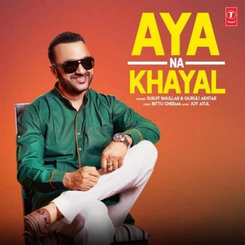 Aya Na Khayal Surjit Bhullar, Gurlej Akhtar mp3 song free download, Aya Na Khayal Surjit Bhullar, Gurlej Akhtar full album