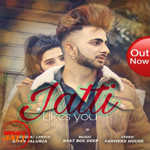 Jatti Likes You Aman Jaluria mp3 song free download, Jatti Likes You Aman Jaluria full album