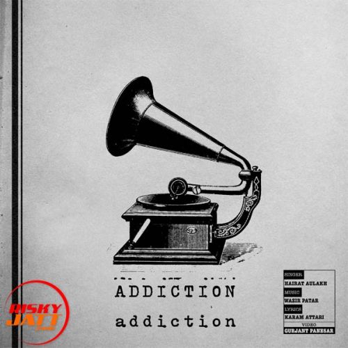 Addiction Hairat Aulakh mp3 song free download, Addiction Hairat Aulakh full album