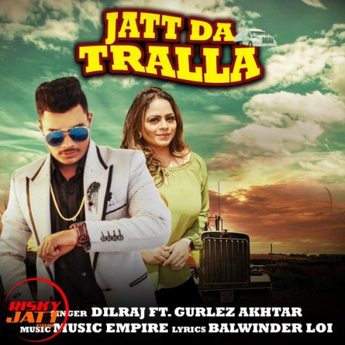 Jatt Da Tralla Dilraj, Gurlez Akhtar mp3 song free download, Jatt Da Tralla Dilraj, Gurlez Akhtar full album