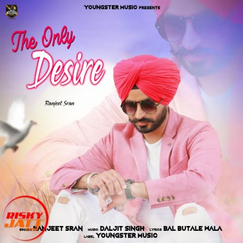 The Only Desire Ranjeet Sran mp3 song free download, The Only Desire Ranjeet Sran full album