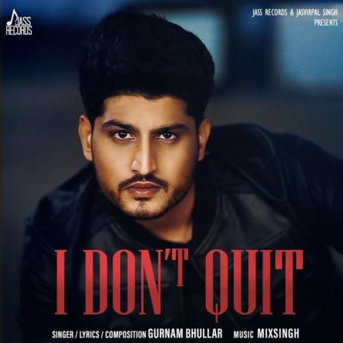 I Dont Quit Gurnam Bhullar mp3 song free download, I Dont Quit Gurnam Bhullar full album