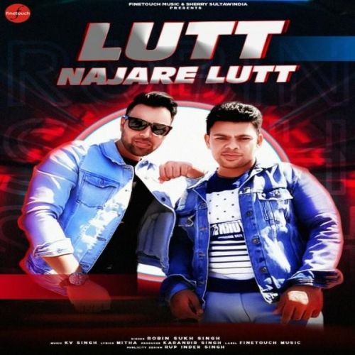 Lutt Najare Lutt Robin Sukh Singh mp3 song free download, Lutt Najare Lutt Robin Sukh Singh full album