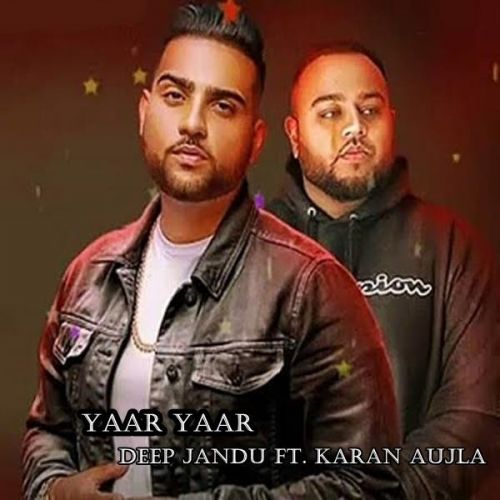 Yaar Yaar Deep Jandu, Karan Aujla mp3 song free download, Yaar Yaar Deep Jandu, Karan Aujla full album