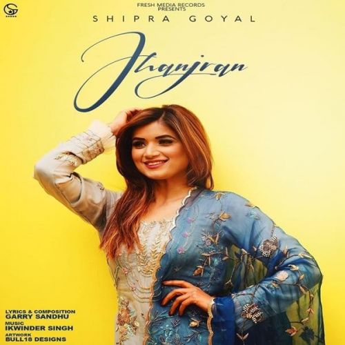 Jhanjran Shipra Goyal mp3 song free download, Jhanjran Shipra Goyal full album