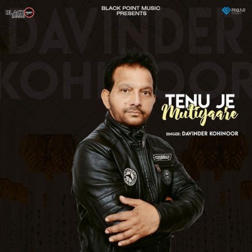 Tenu Je Mutiyaare Davinder Kohinoor mp3 song free download, Tenu Je Mutiyaare Davinder Kohinoor full album