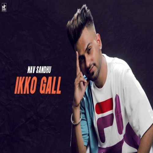 Ikko Gall Nav Sandhu mp3 song free download, Ikko Gall Nav Sandhu full album