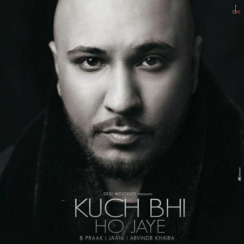 Kuch Bhi ho Jaye B Praak mp3 song free download, Kuch Bhi ho Jaye B Praak full album