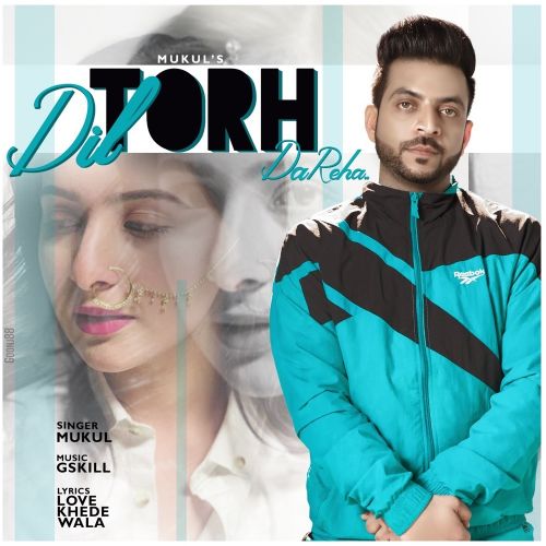 Dil Torh Da Reha Mukul mp3 song free download, Dil Torh Da Reha Mukul full album