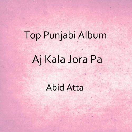 Aj Kala Jora Pa Abid Atta mp3 song free download, Aj Kala Jora Pa Abid Atta full album