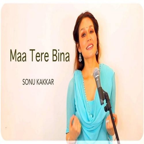 Maa Tere Bina Sonu Kakkar mp3 song free download, Maa Tere Bina Sonu Kakkar full album