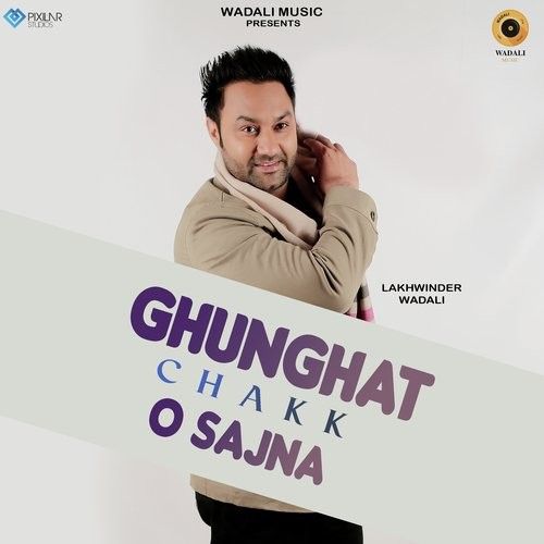 Ghunghat Chakk O Sajna Lakhwinder Wadali mp3 song free download, Ghunghat Chakk O Sajna Lakhwinder Wadali full album