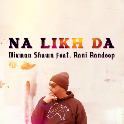 Na Likh Da Rani Randeep, Mixman Shawn mp3 song free download, Na Likh Da Rani Randeep, Mixman Shawn full album