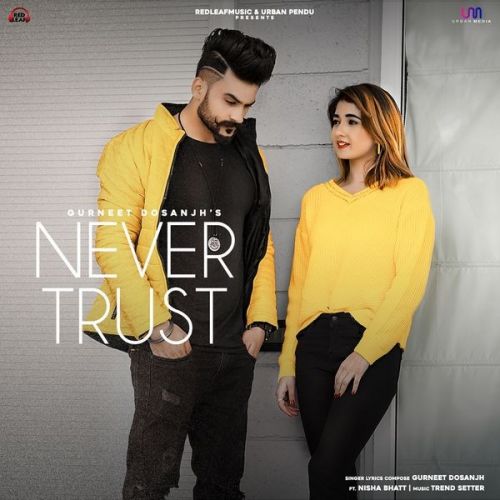 Never Trust Gurneet Dosanjh mp3 song free download, Never Trust Gurneet Dosanjh full album