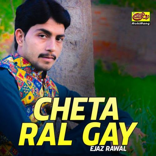 Chalo Kia Thi Pia Ejaz Rawal mp3 song free download, Cheta Ral Gay Ejaz Rawal full album