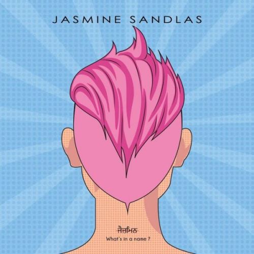 Hanera Jasmine Sandlas mp3 song free download, Whats In A Name Jasmine Sandlas full album