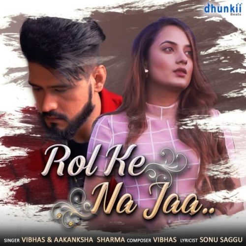 Rol Ke Na Jaa Vibhas, Aakanksha Sharma mp3 song free download, Rol Ke Na Jaa Vibhas, Aakanksha Sharma full album