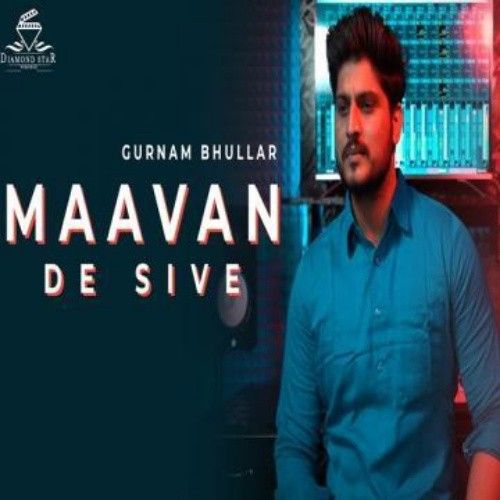 Maavan De Sive Gurnam Bhullar mp3 song free download, Maavan De Sive Gurnam Bhullar full album