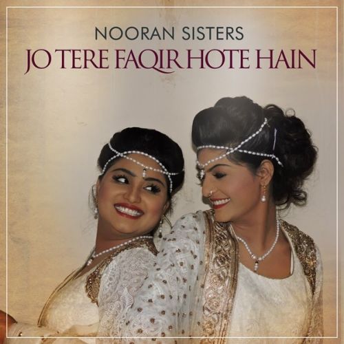 Jo Tere Faqir Hote Hain Nooran Sisters mp3 song free download, Jo Tere Faqir Hote Hain Nooran Sisters full album