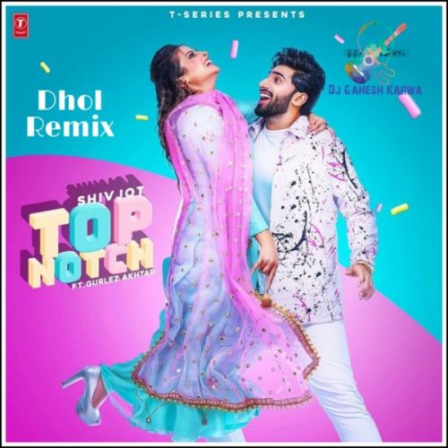 Top Notch Dhol Remix Shivjot, Girlez Akhtar mp3 song free download, Top Notch Dhol Remix Shivjot, Girlez Akhtar full album