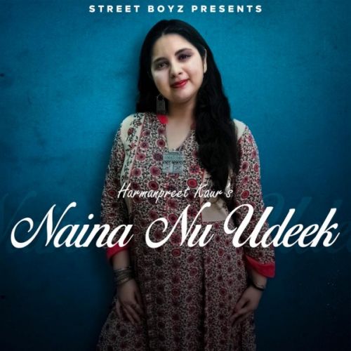 Naina nu udeek Harmanpreet Kaur mp3 song free download, Naina nu udeek Harmanpreet Kaur full album