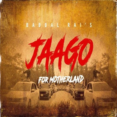 Jaago for Motherland Babbal Rai mp3 song free download, Jaago for Motherland Babbal Rai full album